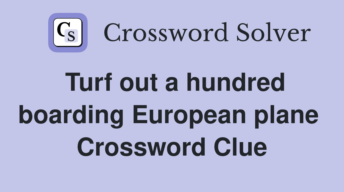 Turf out a hundred boarding European plane  Crossword Clue