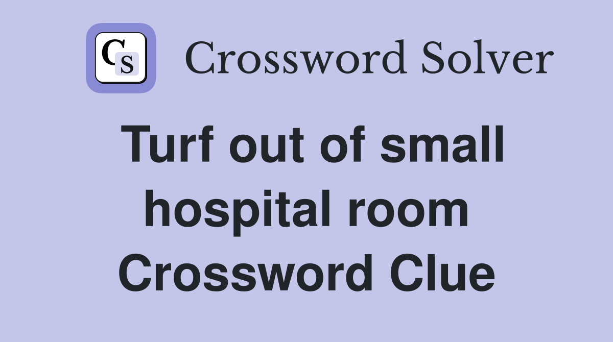 Turf out of small hospital room Crossword Clue