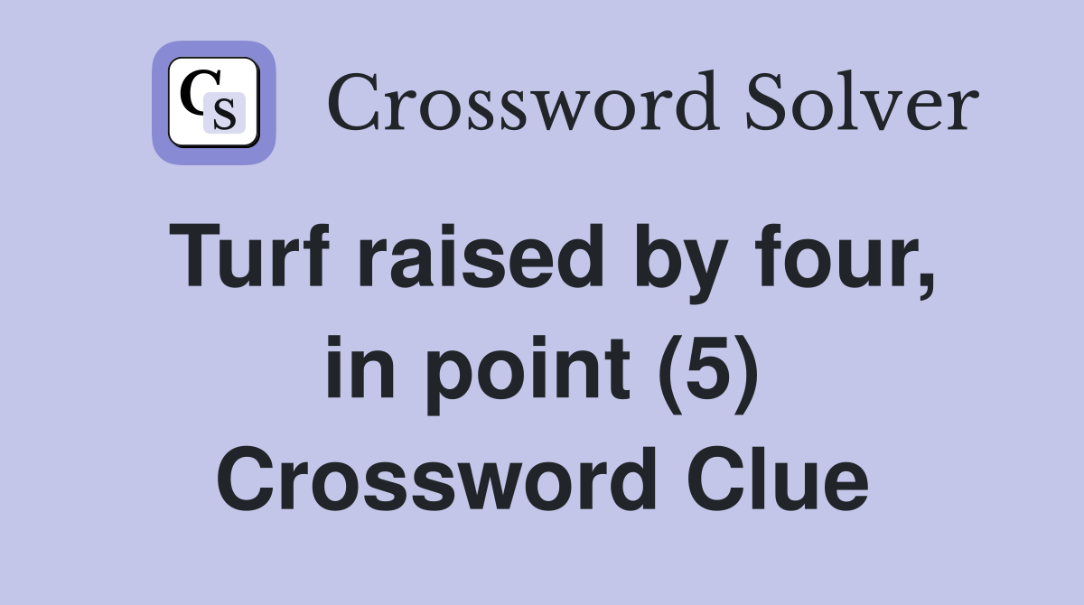 Turf raised by four, in point (5) Crossword Clue