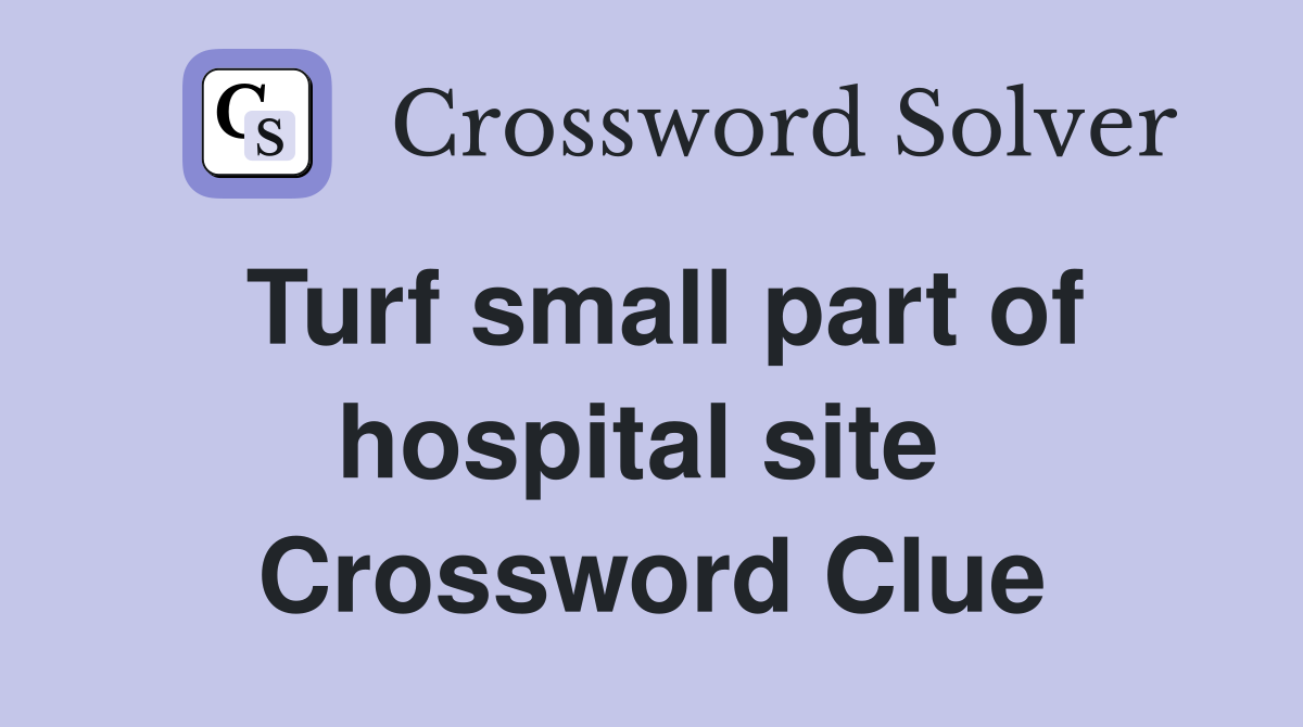 Turf small part of hospital site  Crossword Clue