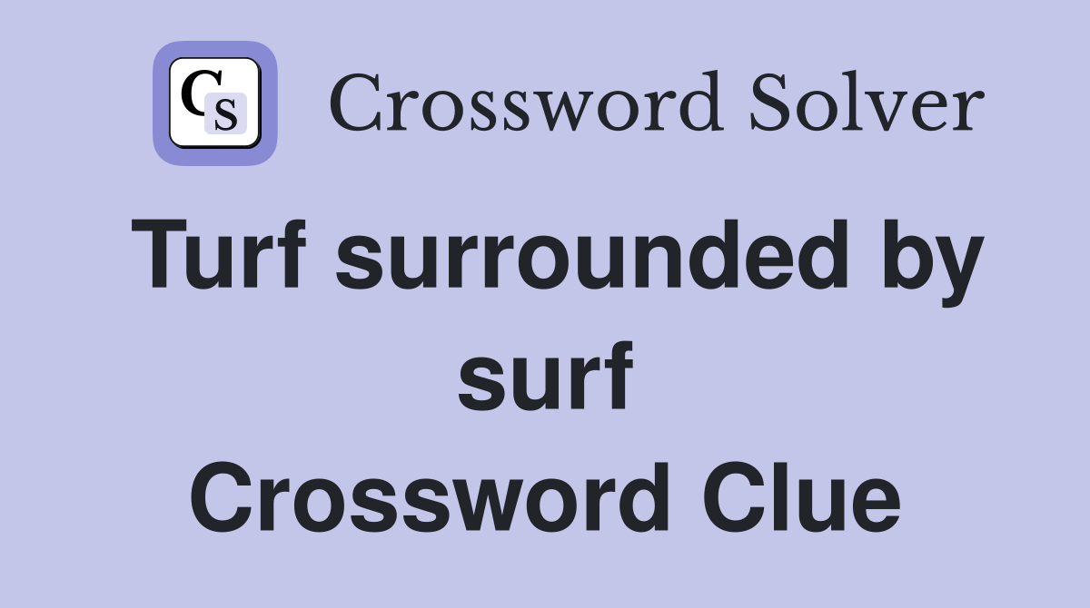 Turf surrounded by surf Crossword Clue
