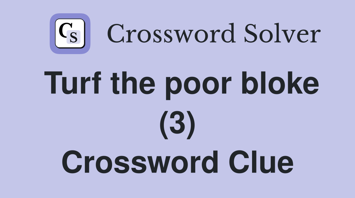 Turf the poor bloke (3) Crossword Clue