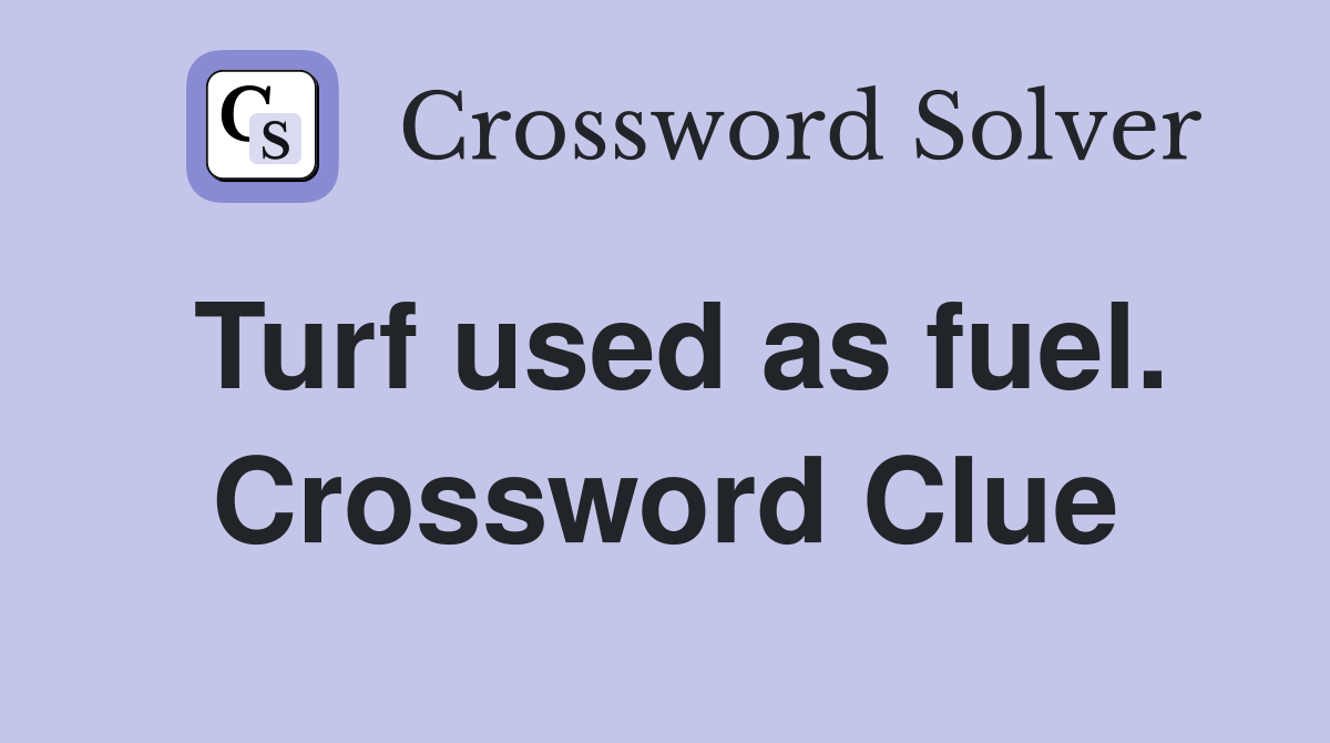 Turf used as fuel. Crossword Clue
