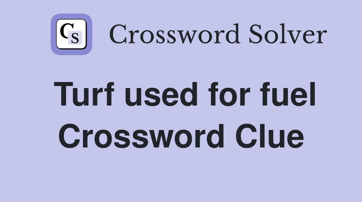 Turf used for fuel Crossword Clue
