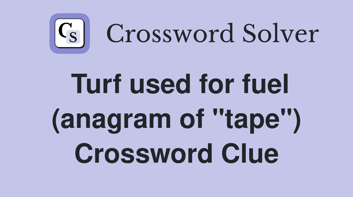 Turf used for fuel (anagram of "tape") Crossword Clue
