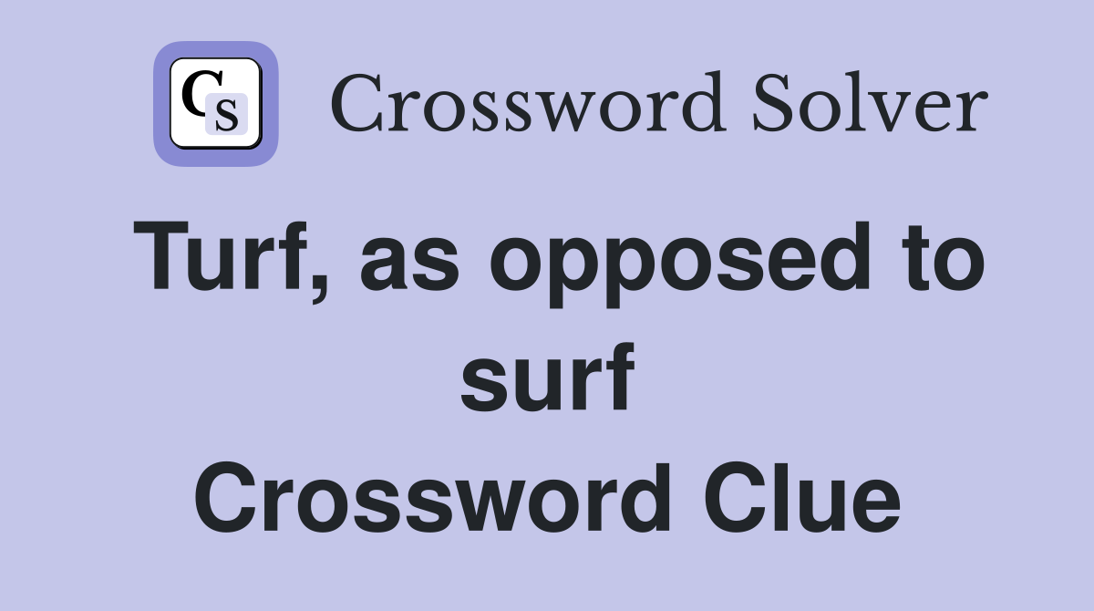 Turf, as opposed to surf Crossword Clue