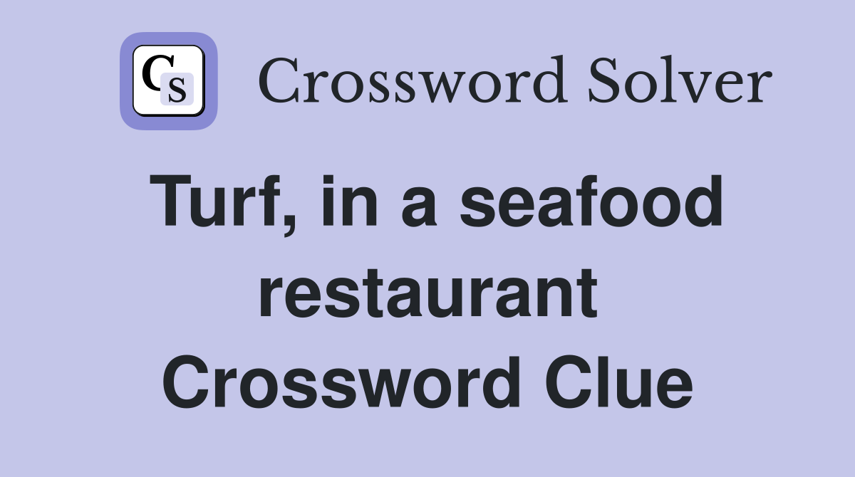 Turf, in a seafood restaurant Crossword Clue