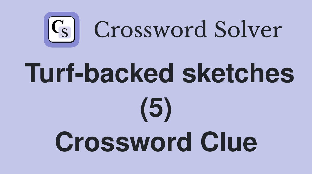Turf-backed sketches (5) Crossword Clue