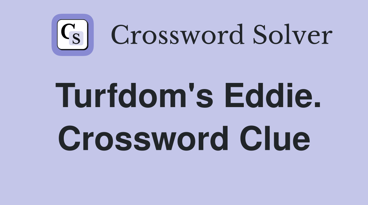 Turfdom's Eddie. Crossword Clue