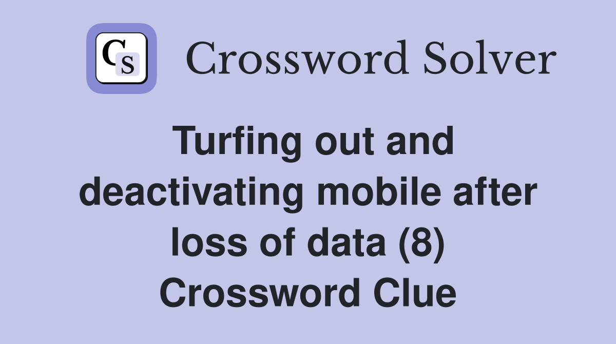 Turfing out and deactivating mobile after loss of data (8) Crossword Clue