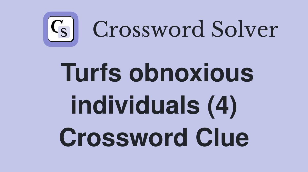 Turfs obnoxious individuals (4) Crossword Clue