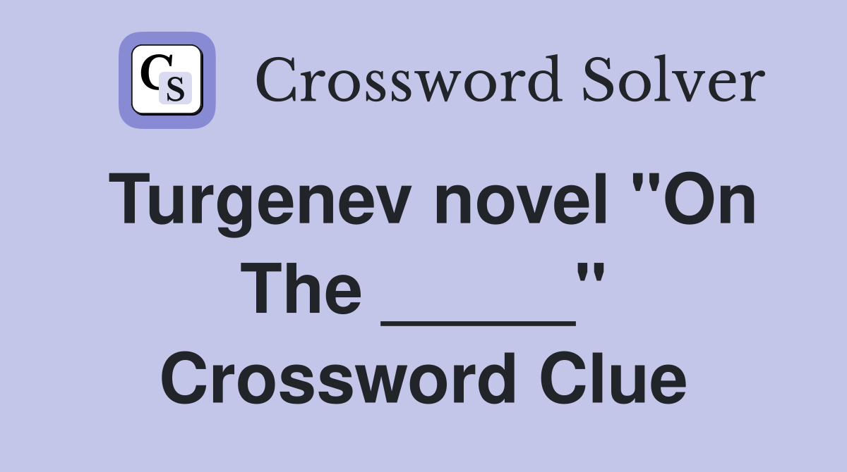 Turgenev novel "On The _____" Crossword Clue