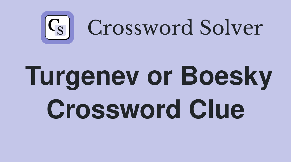 Turgenev or Boesky Crossword Clue
