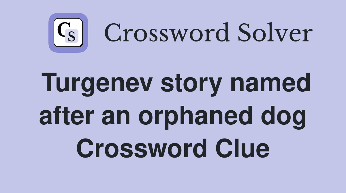 Turgenev story named after an orphaned dog Crossword Clue