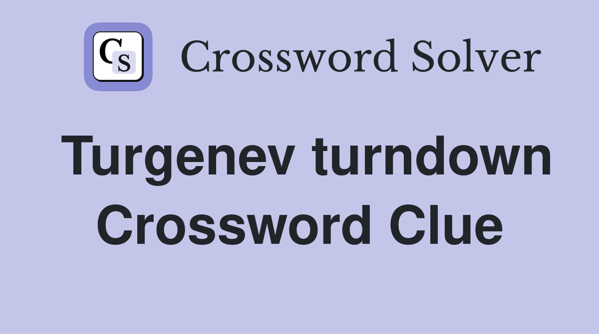 Turgenev turndown Crossword Clue
