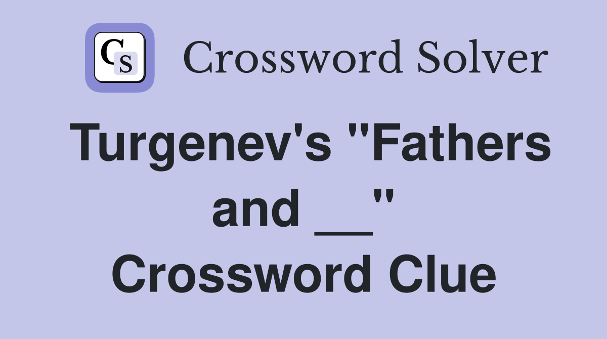 Turgenev's "Fathers and __" Crossword Clue