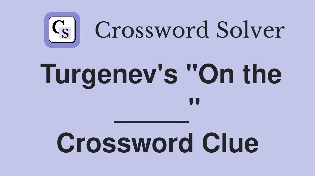 Turgenev's "On the _____" Crossword Clue