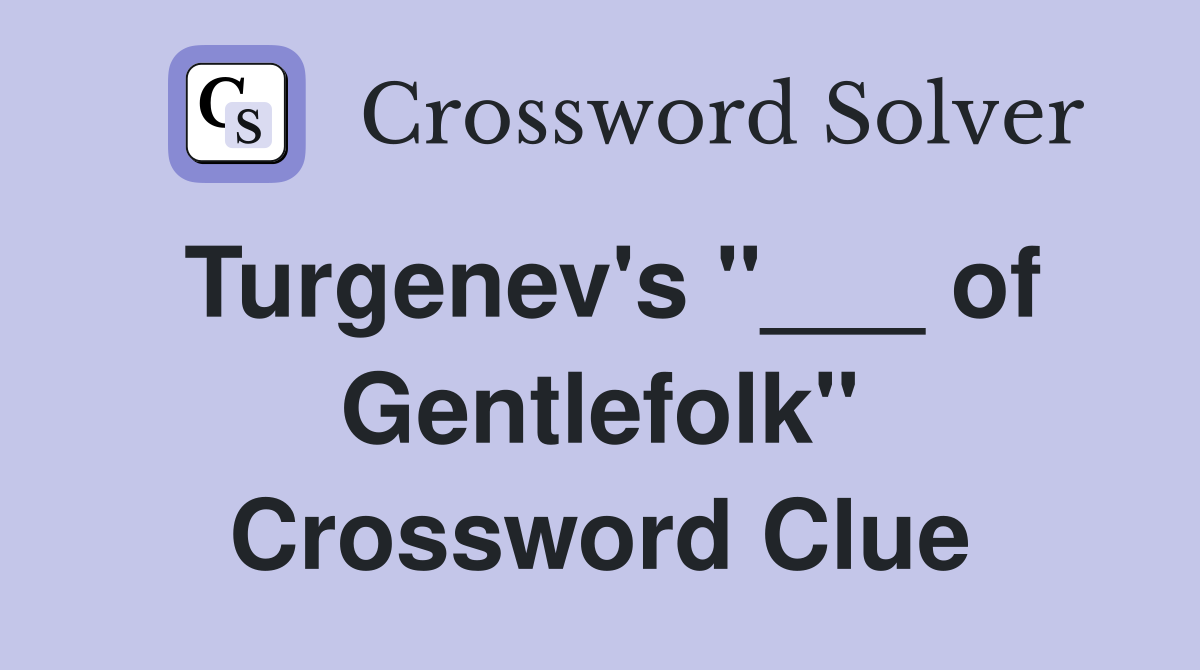 Turgenev's "___ of Gentlefolk" Crossword Clue
