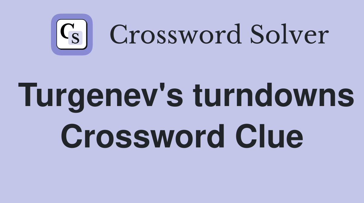 Turgenev's turndowns Crossword Clue
