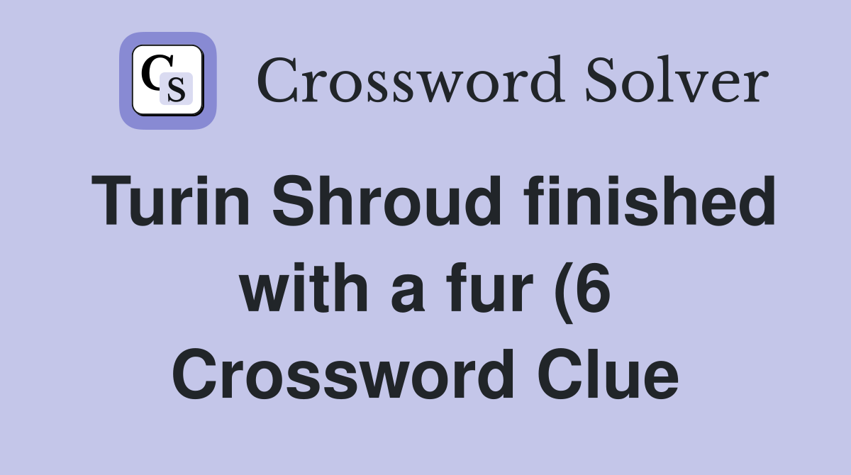 Turin Shroud finished with a fur (6) Crossword Clue Answers Turin Shroud finished with a fur (6) Crossword Clue Answers