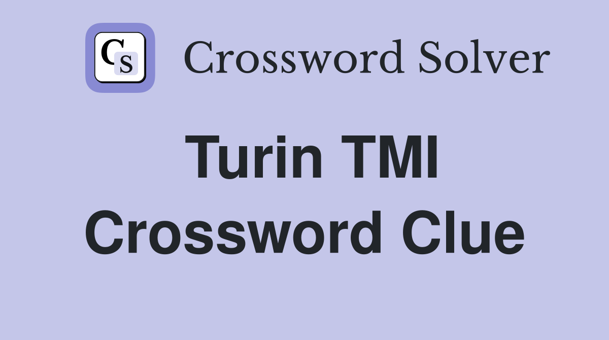 Turin TMI Crossword Clue
