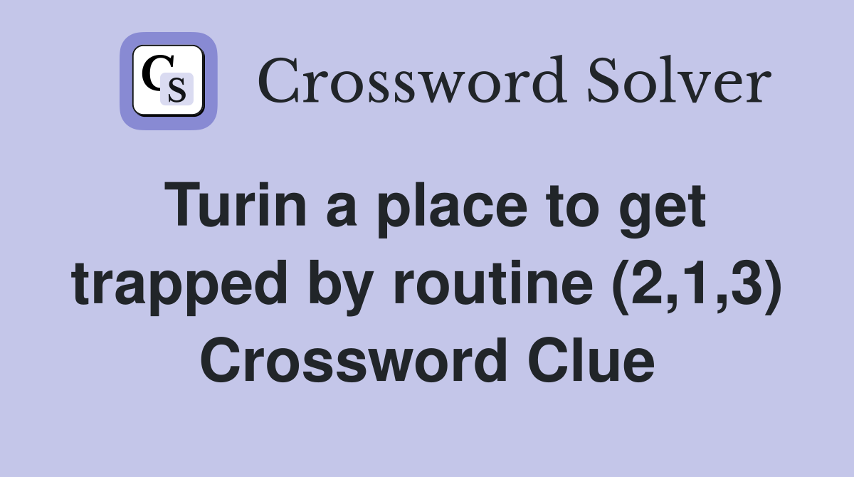 Turin a place to get trapped by routine (2,1,3) Crossword Clue