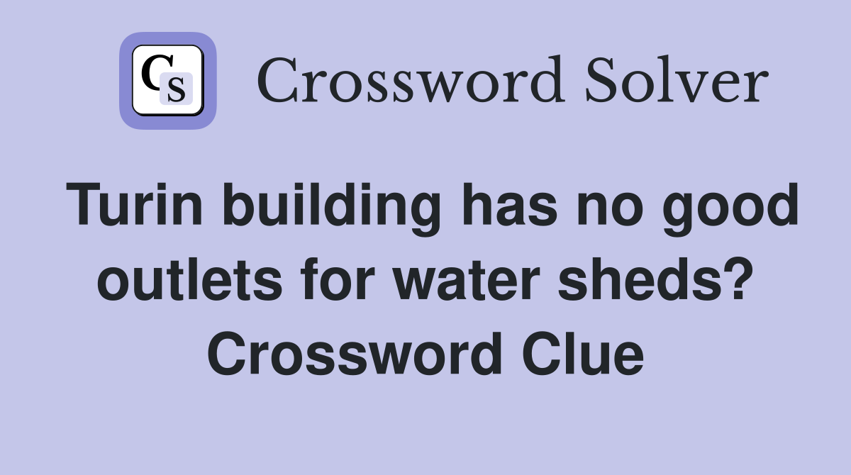 Turin building has no good outlets for water sheds? Crossword Clue