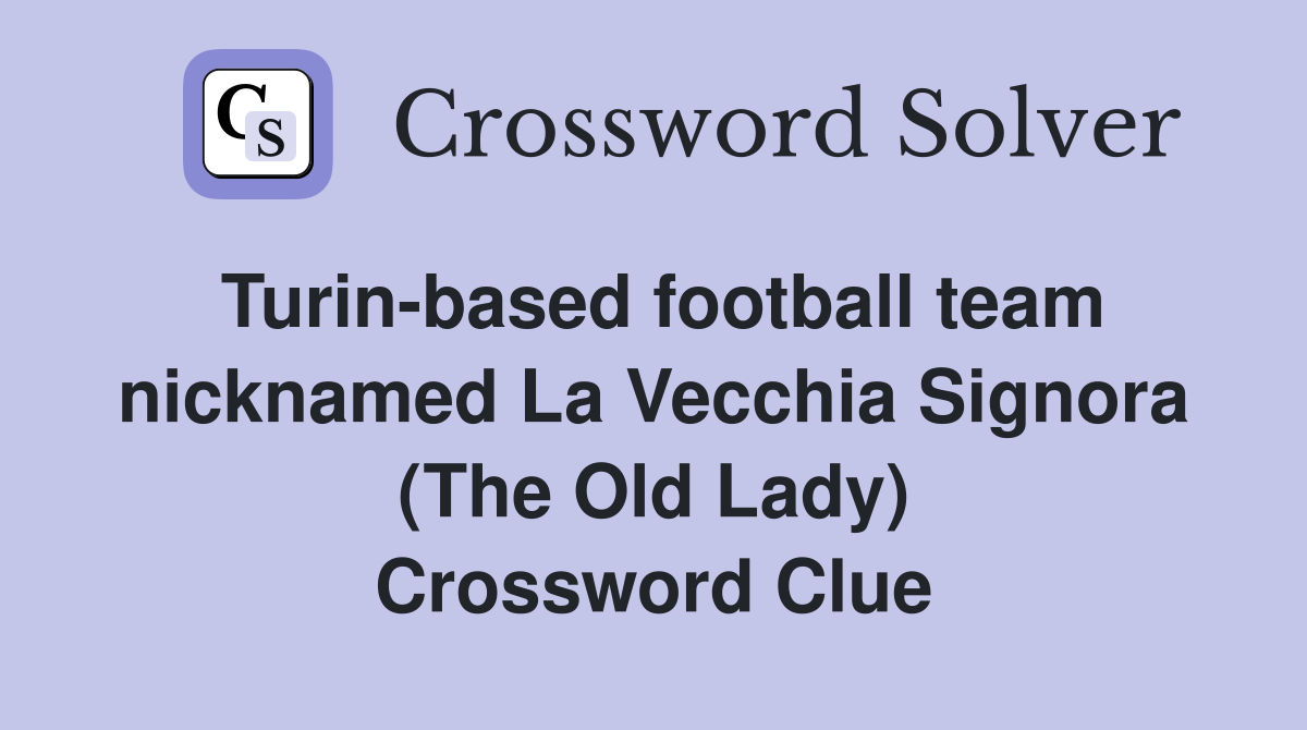 Turin-based football team nicknamed La Vecchia Signora (The Old Lady) Crossword Clue