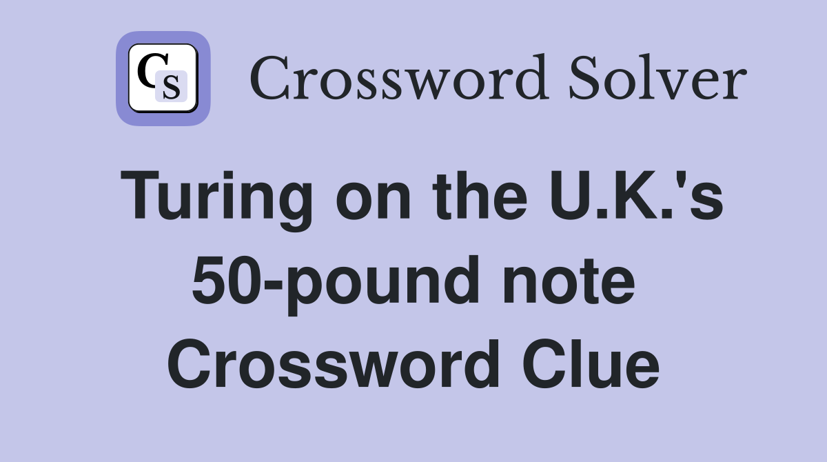 Turing on the U.K.'s 50-pound note Crossword Clue