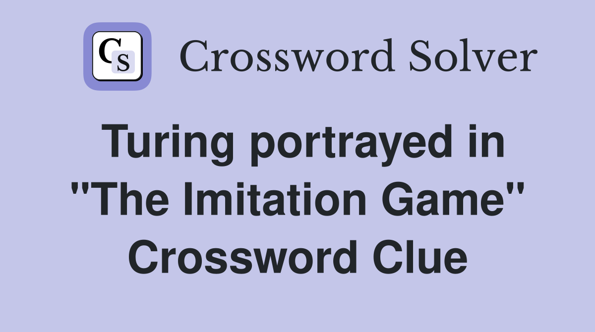 Turing portrayed in "The Imitation Game" Crossword Clue