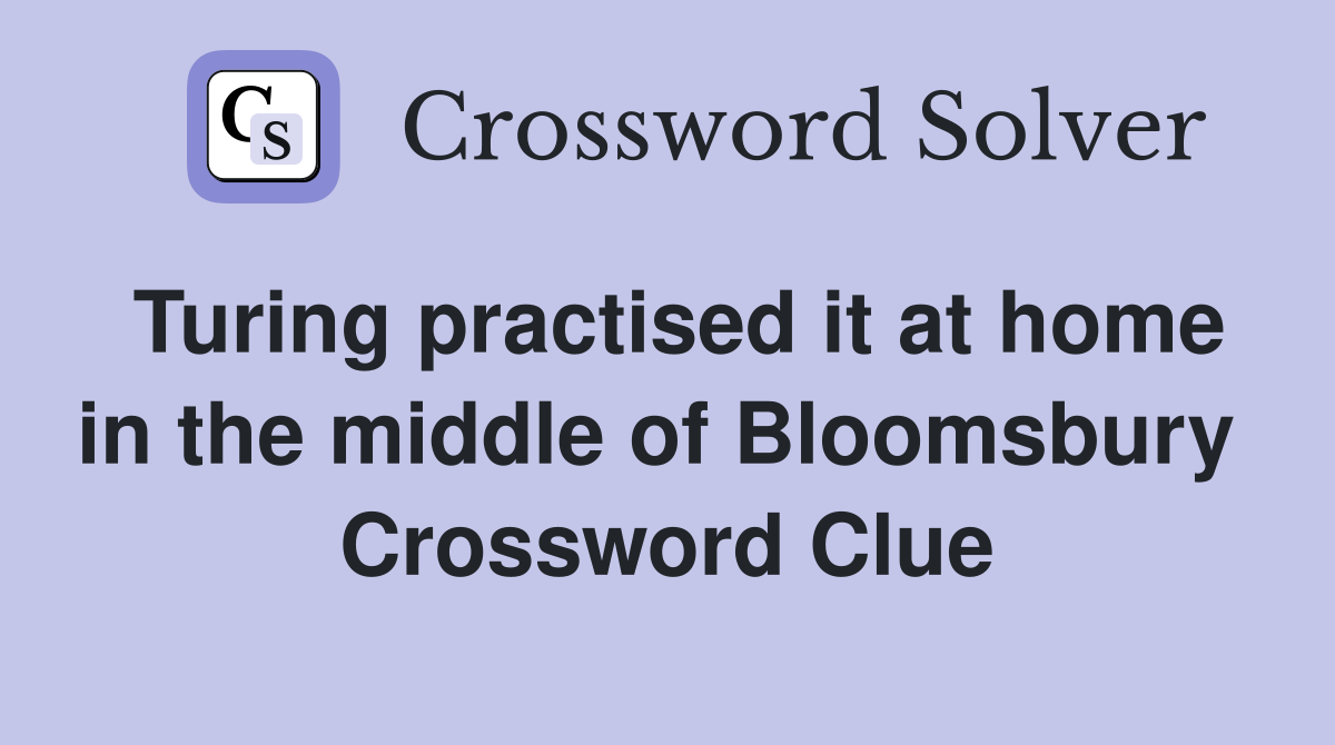 Turing practised it at home in the middle of Bloomsbury  Crossword Clue
