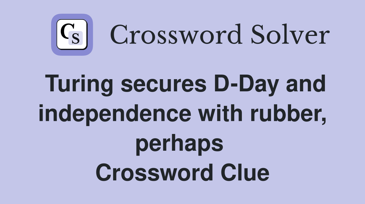 Turing secures D-Day and independence with rubber, perhaps  Crossword Clue