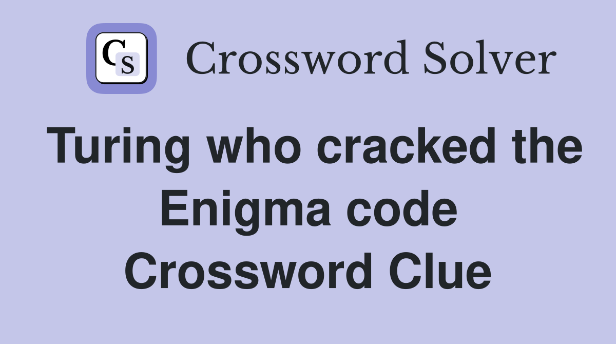 Turing who cracked the Enigma code Crossword Clue