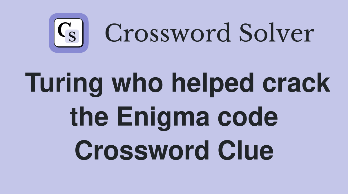 Turing who helped crack the Enigma code Crossword Clue