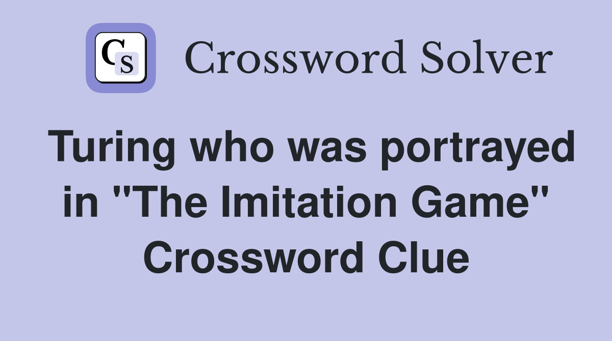Turing who was portrayed in "The Imitation Game" Crossword Clue