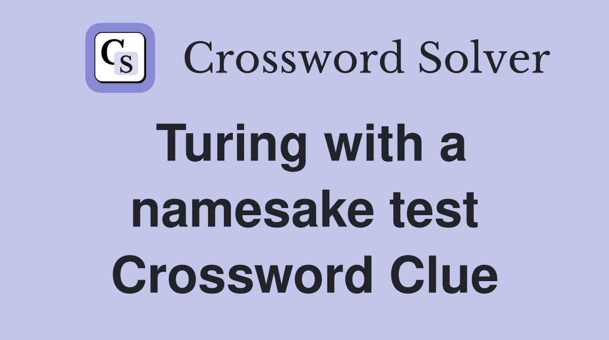 Turing with a namesake test Crossword Clue