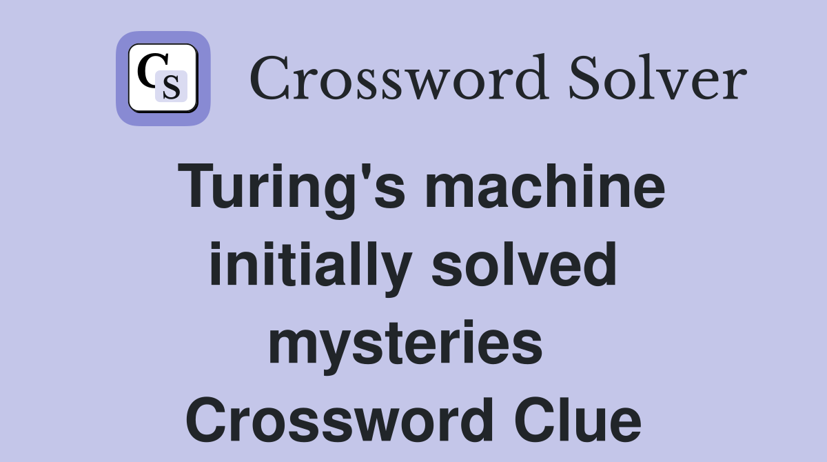 Turing's machine initially solved mysteries  Crossword Clue