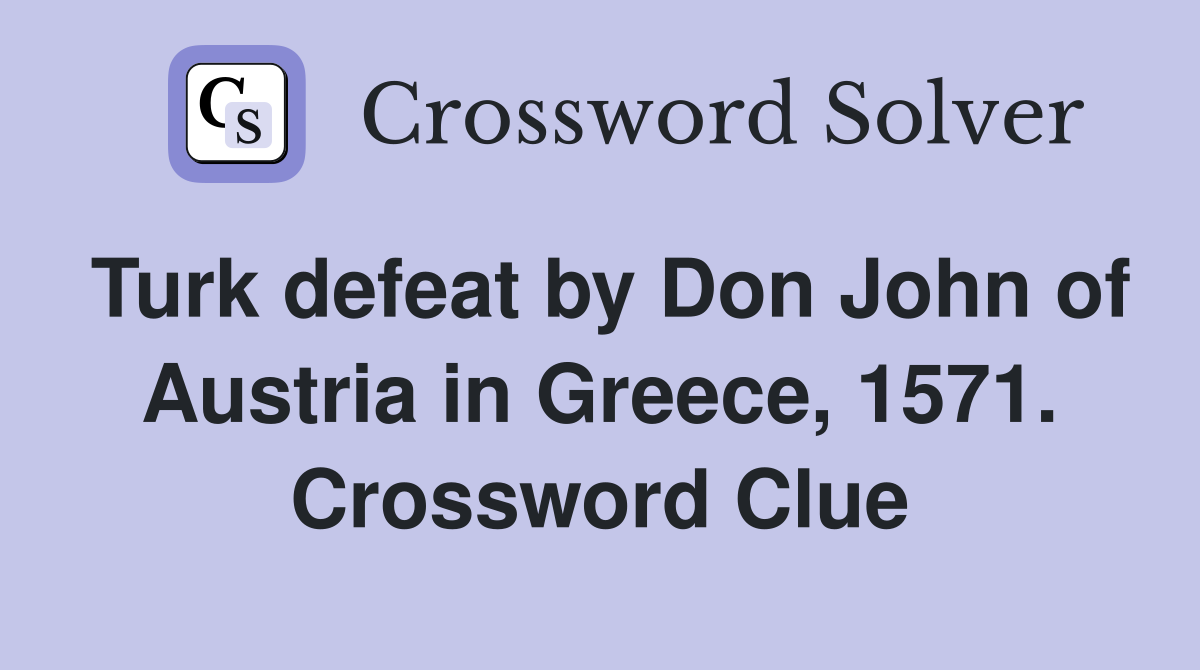 Turk defeat by Don John of Austria in Greece, 1571. Crossword Clue