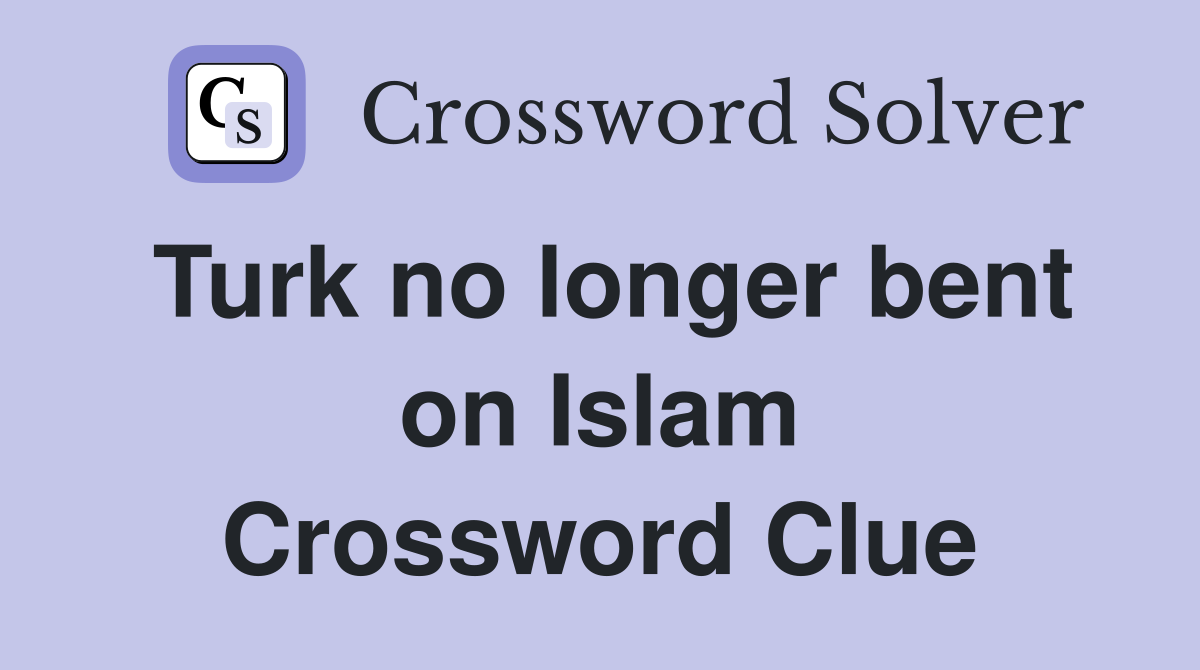 Turk no longer bent on Islam Crossword Clue
