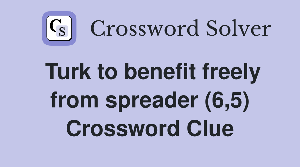 Turk to benefit freely from spreader (6,5) Crossword Clue
