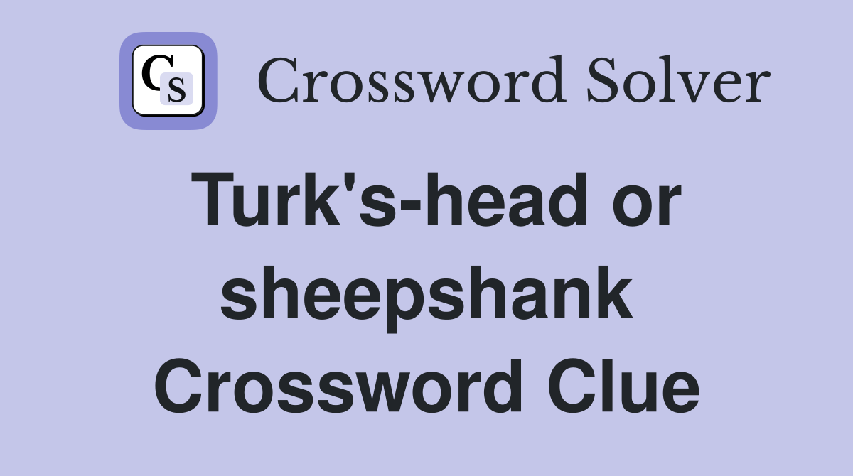 Turk's-head or sheepshank Crossword Clue