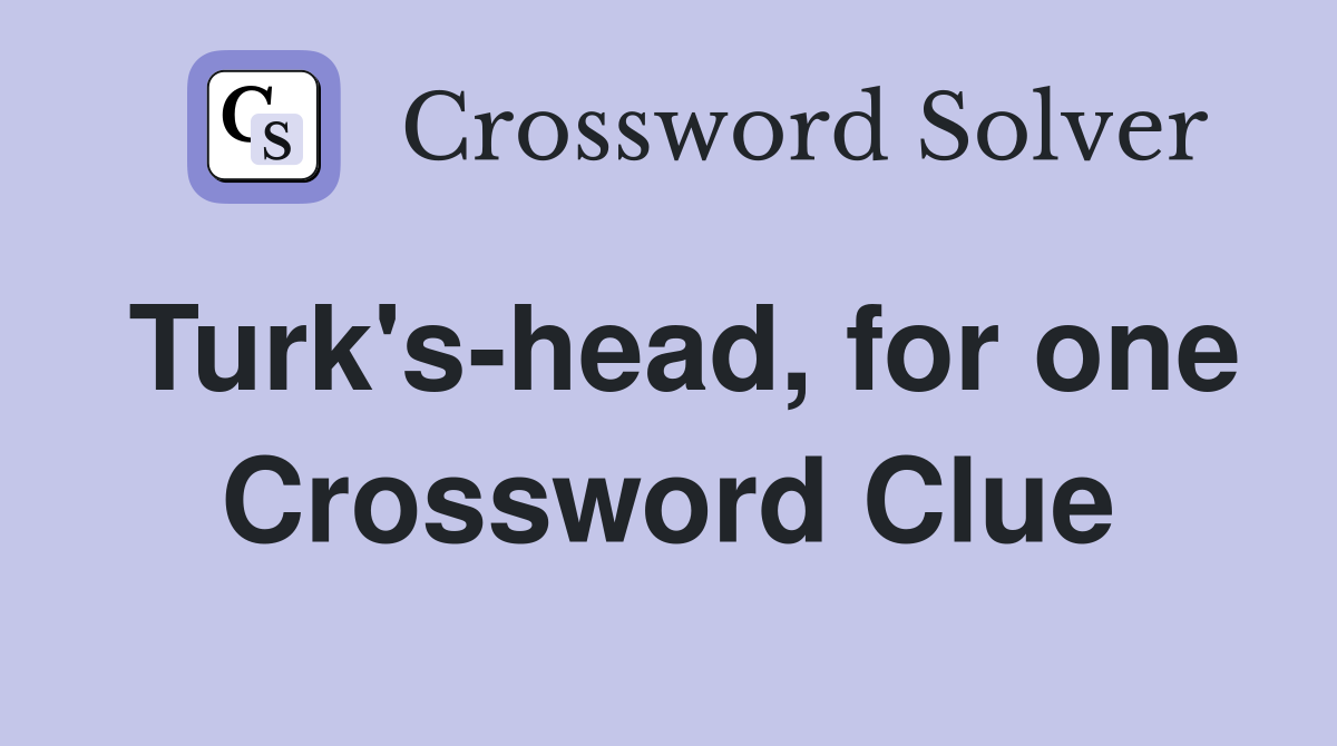 Turk's-head, for one Crossword Clue