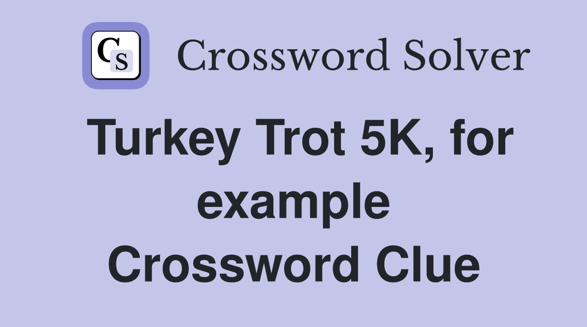 Turkey Trot 5K, for example Crossword Clue