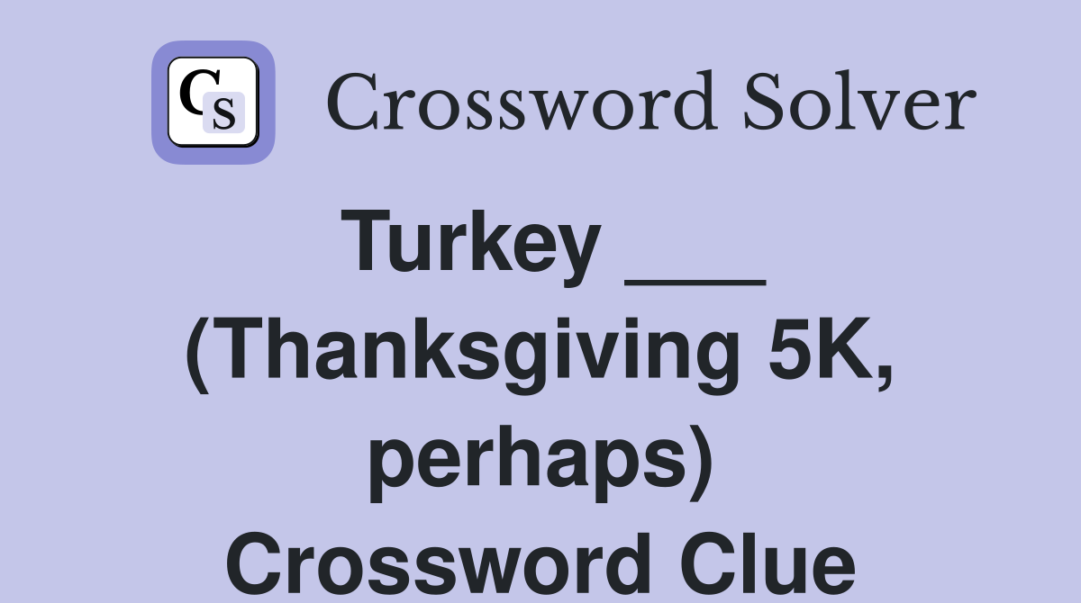 Turkey ___ (Thanksgiving 5K, perhaps) Crossword Clue