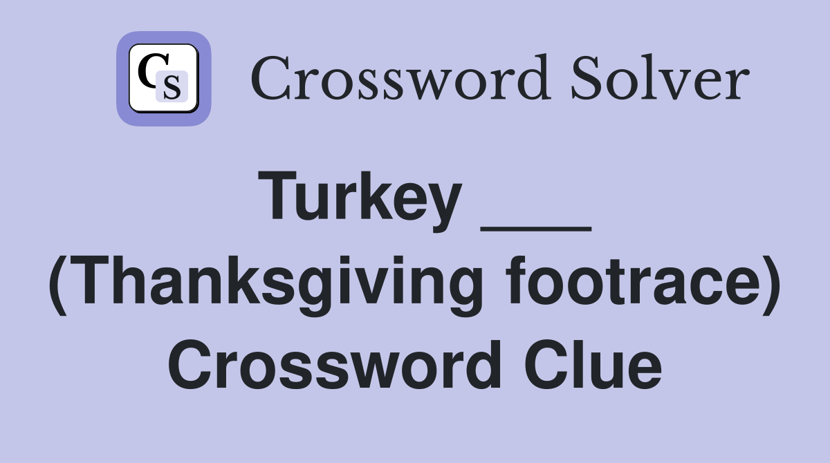 Turkey ___ (Thanksgiving footrace) Crossword Clue