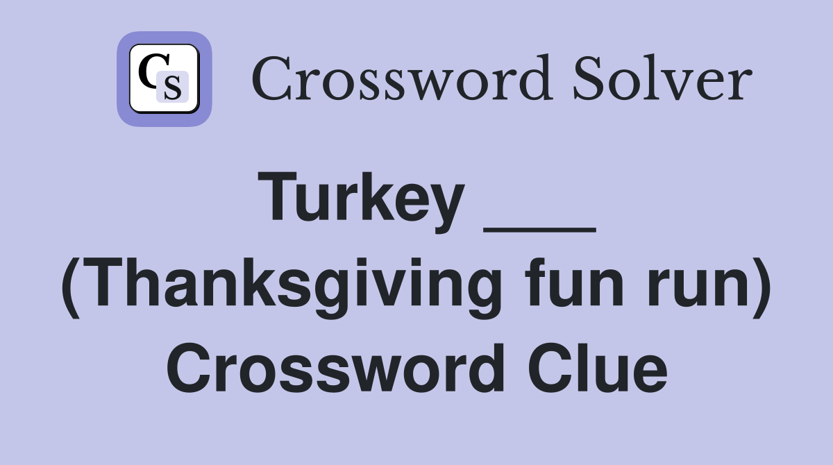 Turkey ___ (Thanksgiving fun run) Crossword Clue