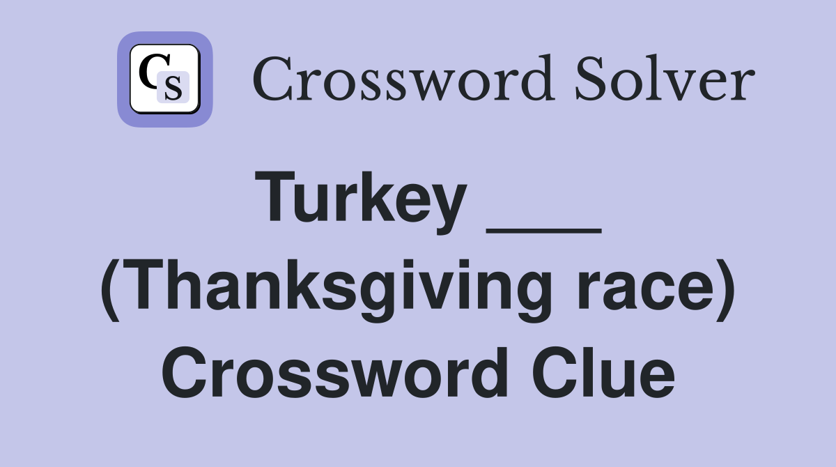 Turkey ___ (Thanksgiving race) Crossword Clue