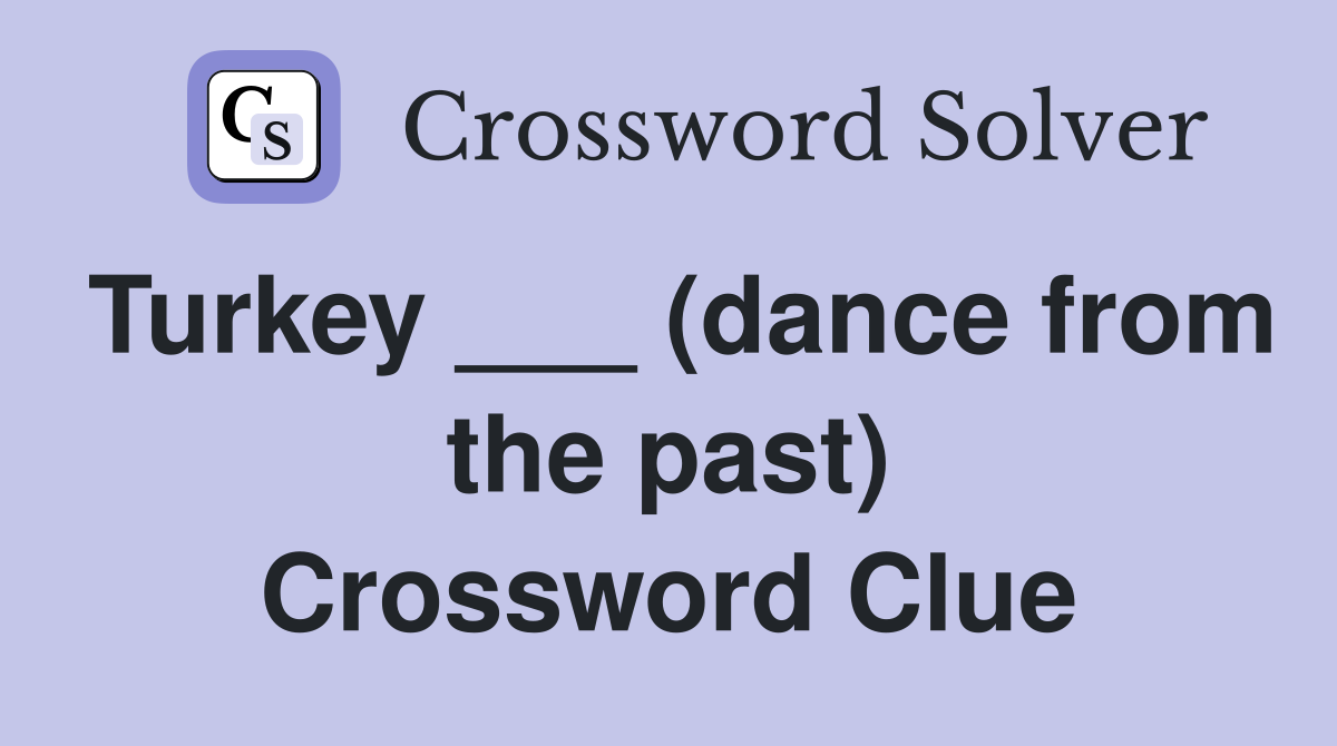 Turkey ___ (dance from the past) Crossword Clue