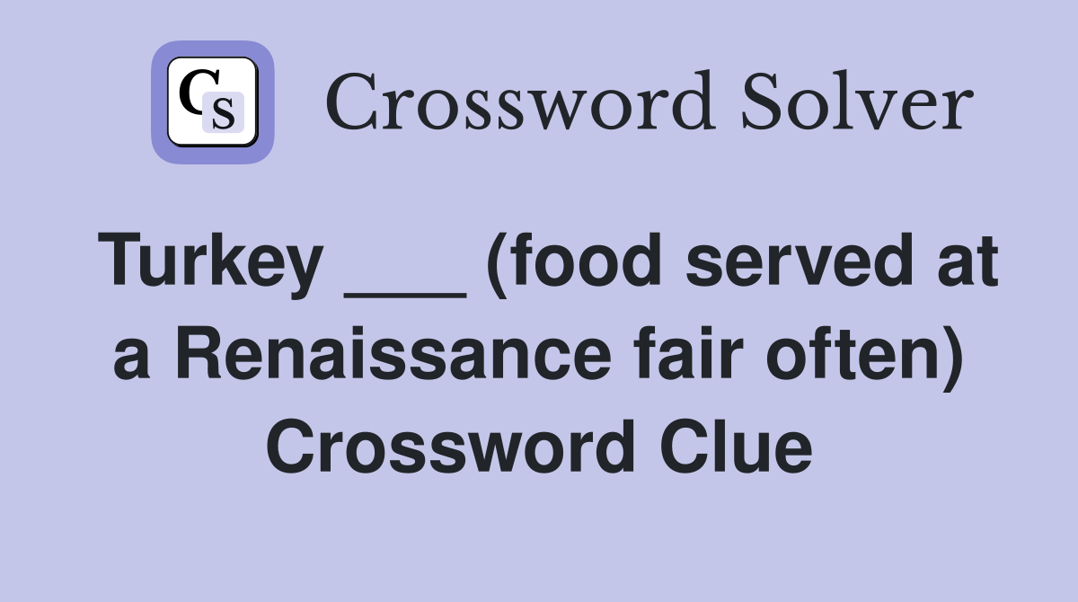Turkey ___ (food served at a Renaissance fair often) Crossword Clue