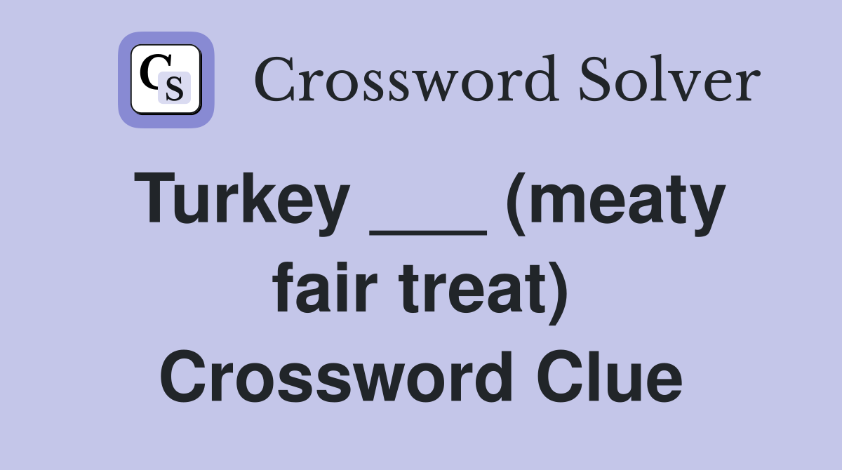 Turkey ___ (meaty fair treat) Crossword Clue